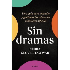 Sin Dramas: Una Guía Para Entender Y Gestionar Las Relaciones Familiares Difícil